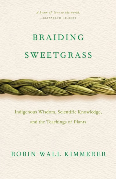 Braiding Sweetgrass: Indigenous Wisdom  Scientific Knowledge and the Teachings of Plants