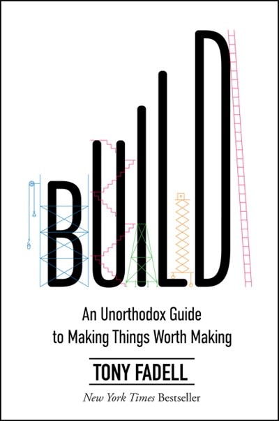 Build: An Unorthodox Guide to Making Things Worth Making